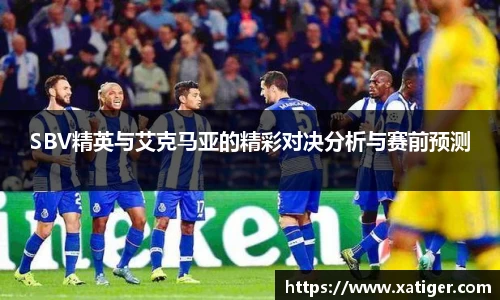 SBV精英与艾克马亚的精彩对决分析与赛前预测